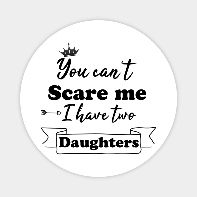 You can't scare me i have two daughters Magnet by AwesomeHumanBeing